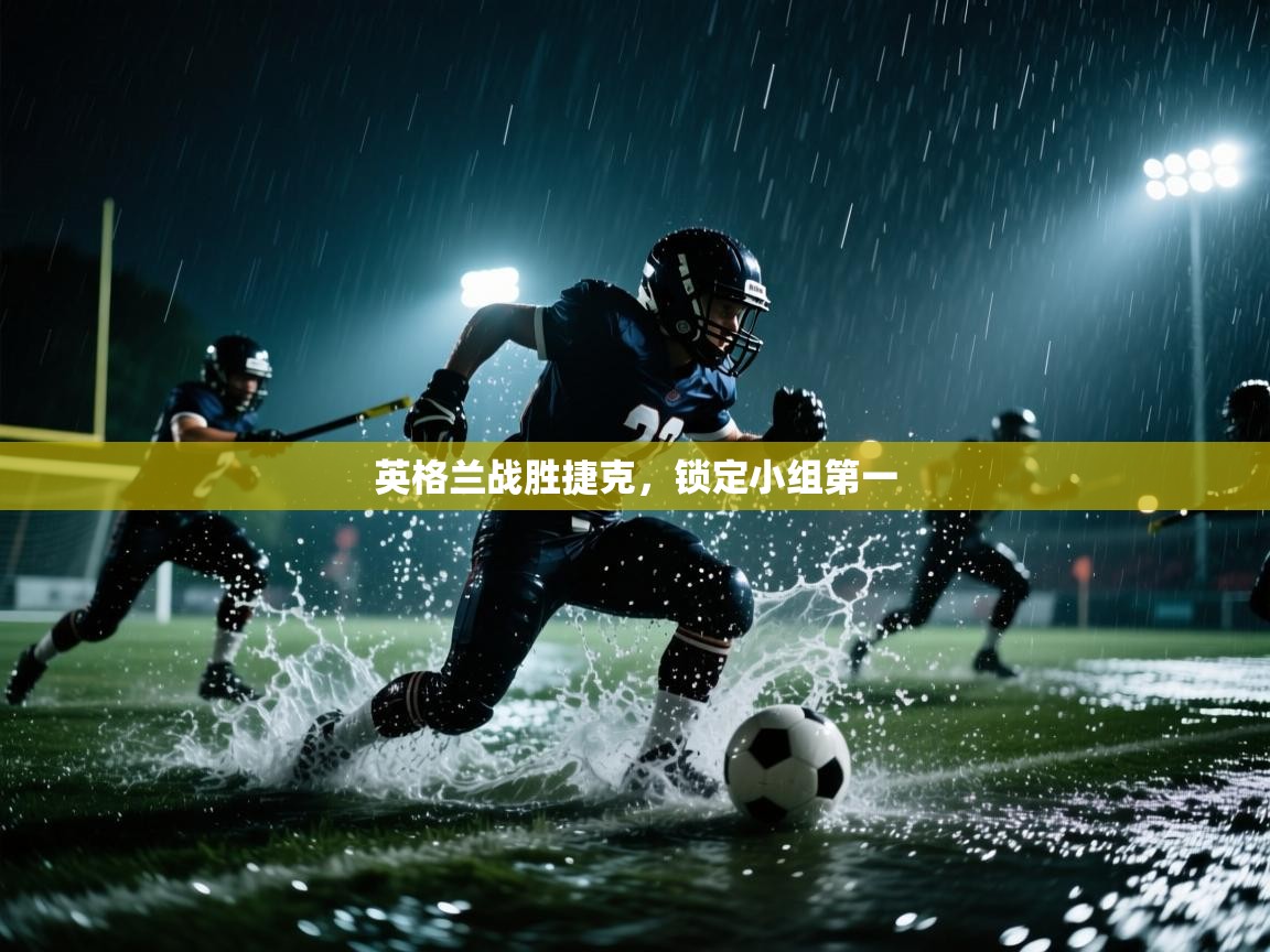 开云体育app下载安装免费-英格兰战胜捷克，锁定小组第一  第3张