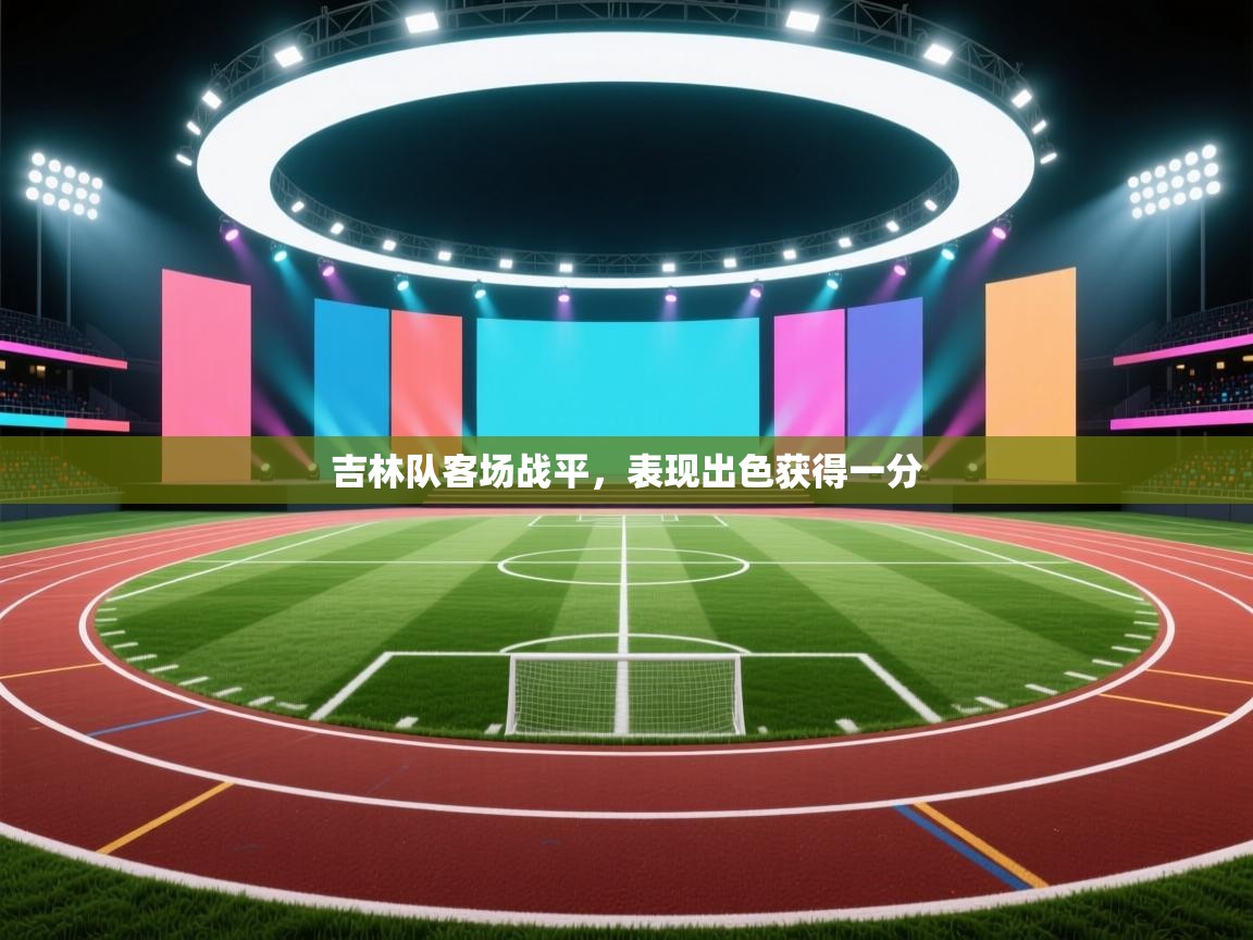 开云体育下载-吉林队客场战平，表现出色获得一分  第4张