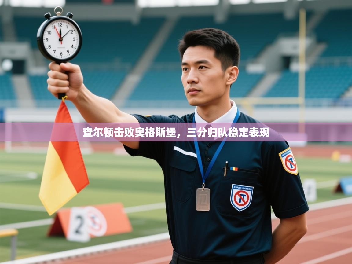 开云体育VIP权益说明-查尔顿击败奥格斯堡，三分归队稳定表现