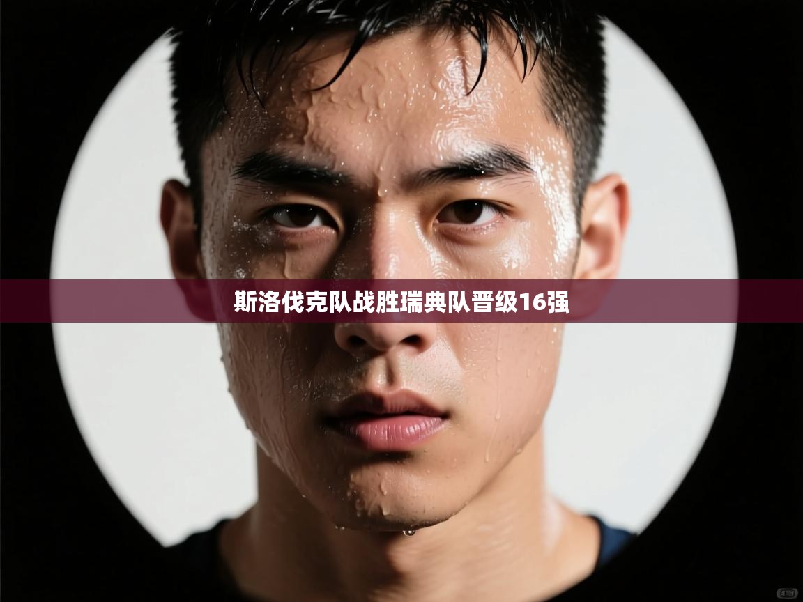 开云体育夜间模式开启-斯洛伐克队战胜瑞典队晋级16强