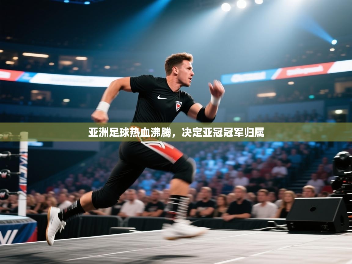 开云下载-亚洲足球热血沸腾，决定亚冠冠军归属