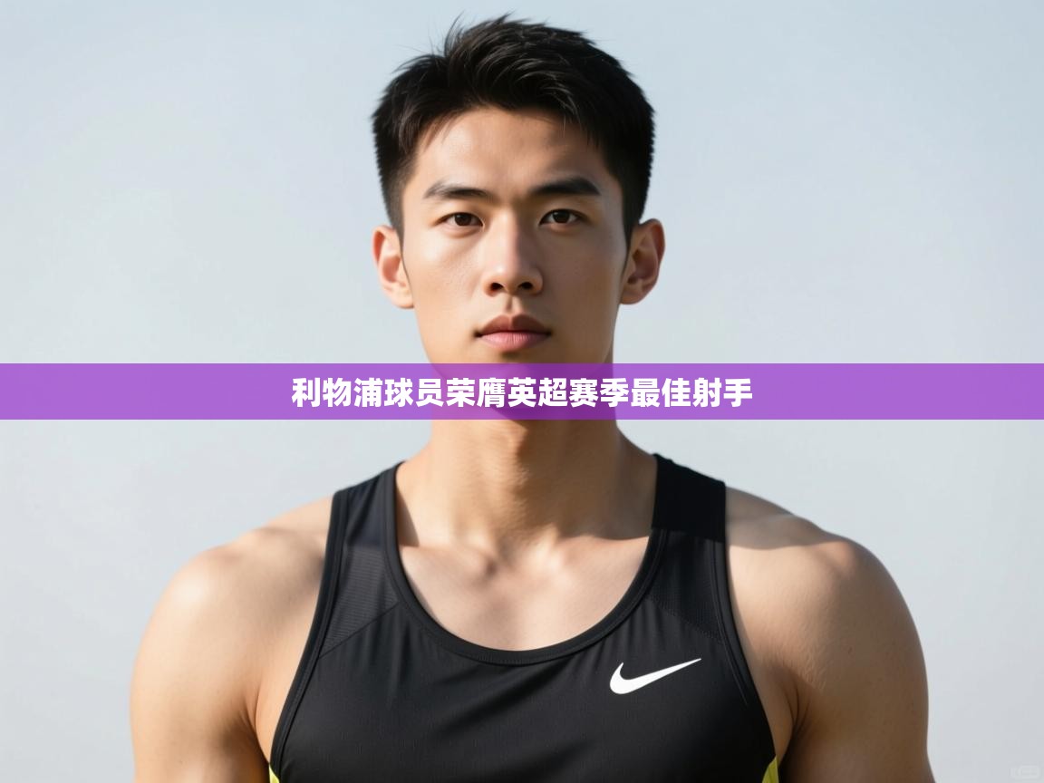 开云体育推送通知设置-利物浦球员荣膺英超赛季最佳射手  第4张