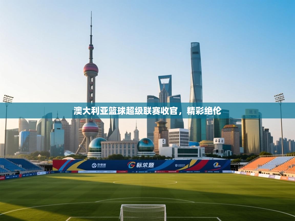 开云体育会员VIP开通-澳大利亚篮球超级联赛收官，精彩绝伦  第1张