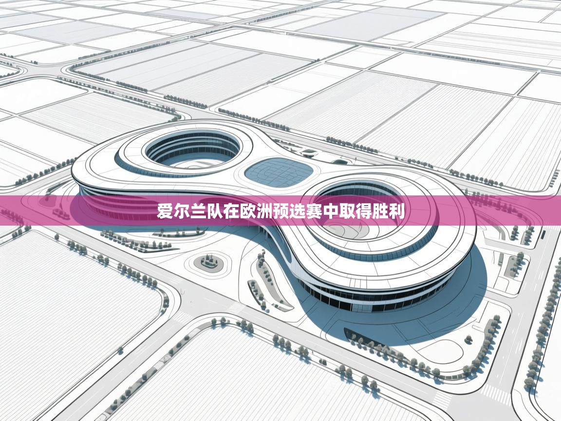 开云体育赛程表查询-爱尔兰队在欧洲预选赛中取得胜利