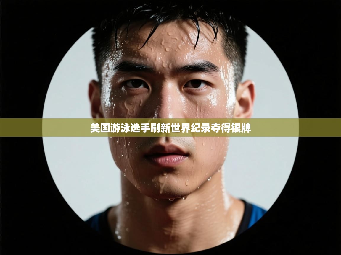 开云体育入口平台-美国游泳选手刷新世界纪录夺得银牌