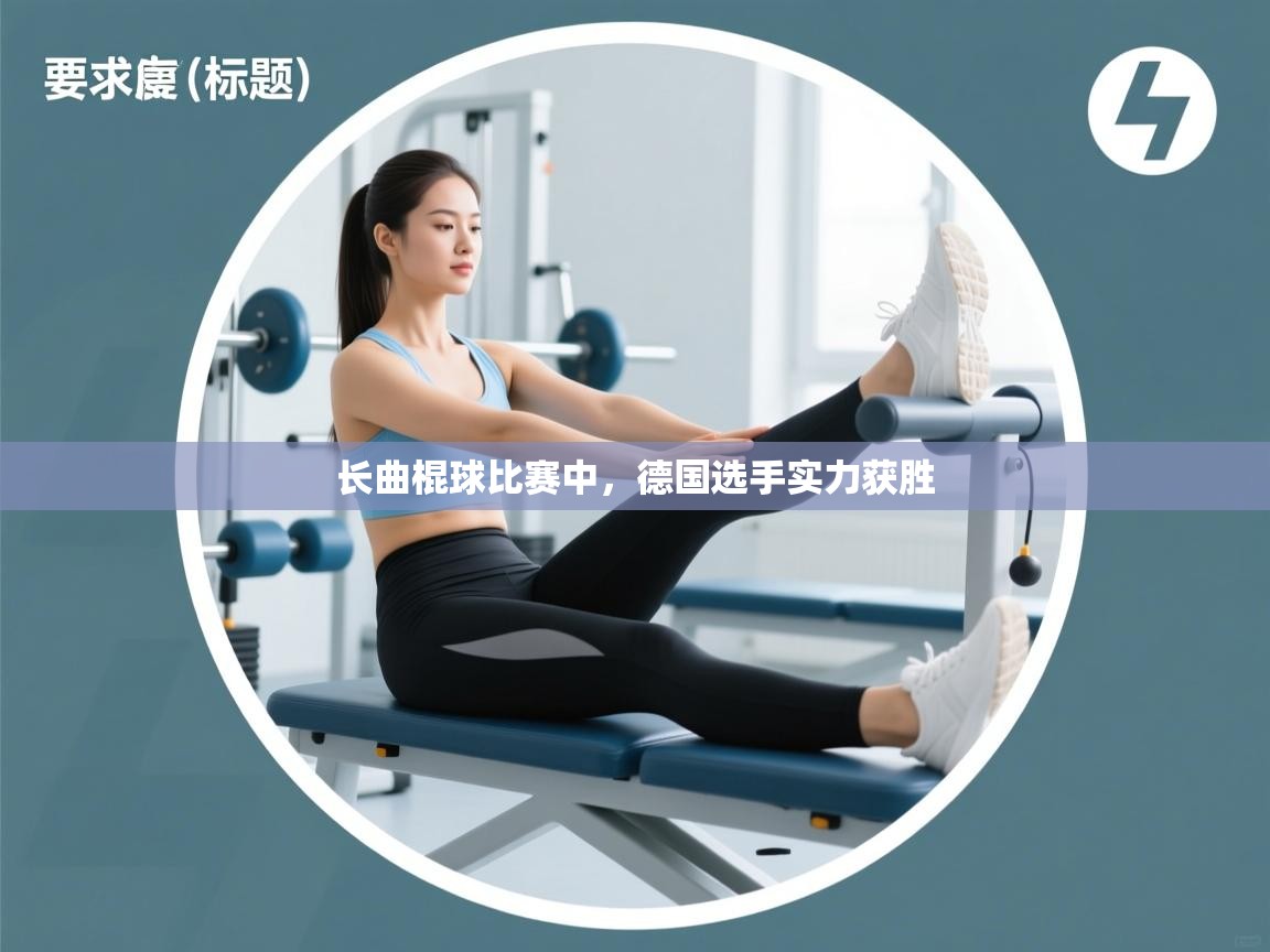 开云体育app下载入口-长曲棍球比赛中，德国选手实力获胜