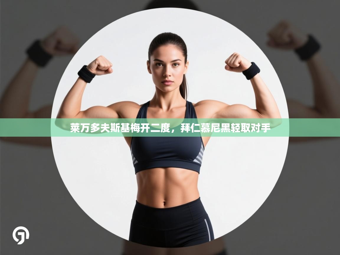 云开体育app登录入口-莱万多夫斯基梅开二度，拜仁慕尼黑轻取对手