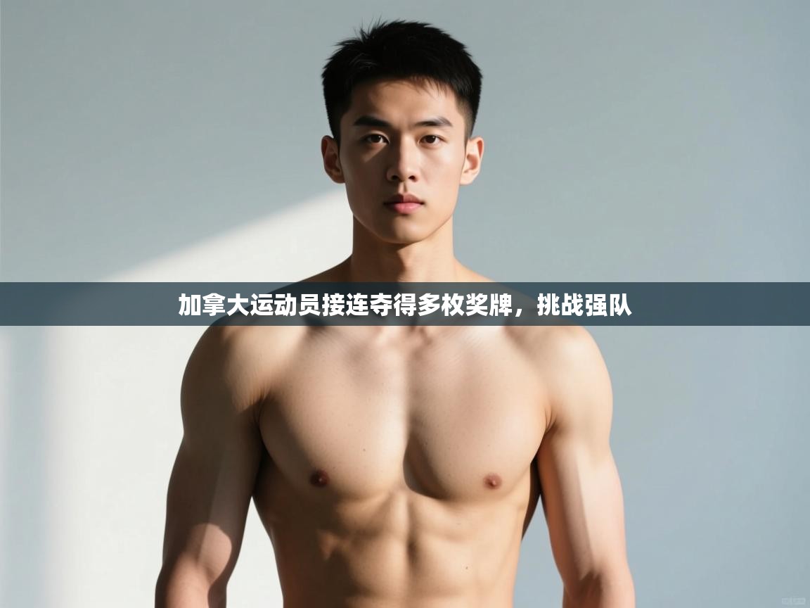 -加拿大运动员接连夺得多枚奖牌，挑战强队